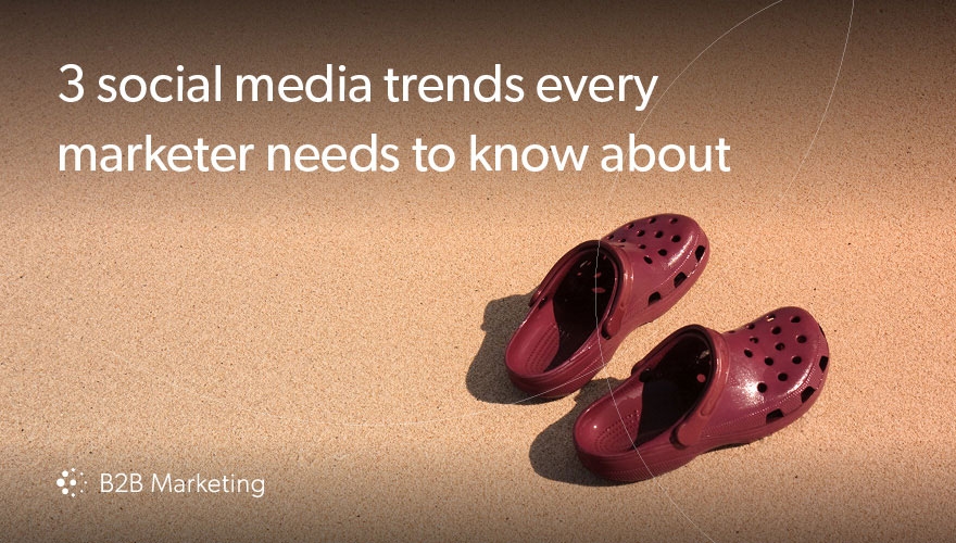 3 social media trends every B2B marketer needs to know about image
