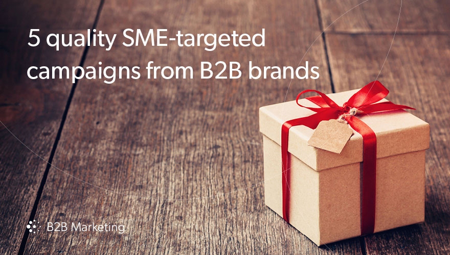 5 fantastic examples of SME-targeted marketing campaigns from B2B brands