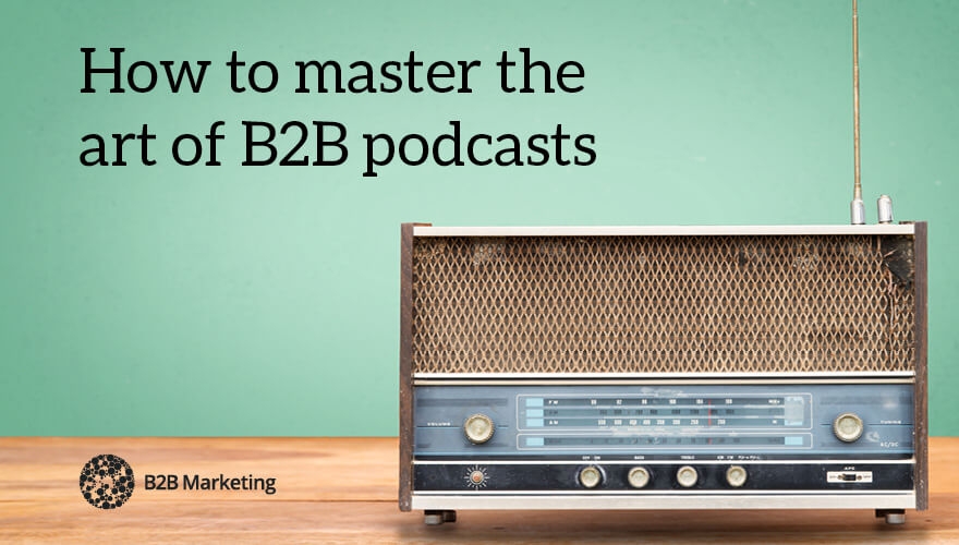 How to master the art of B2B podcasts