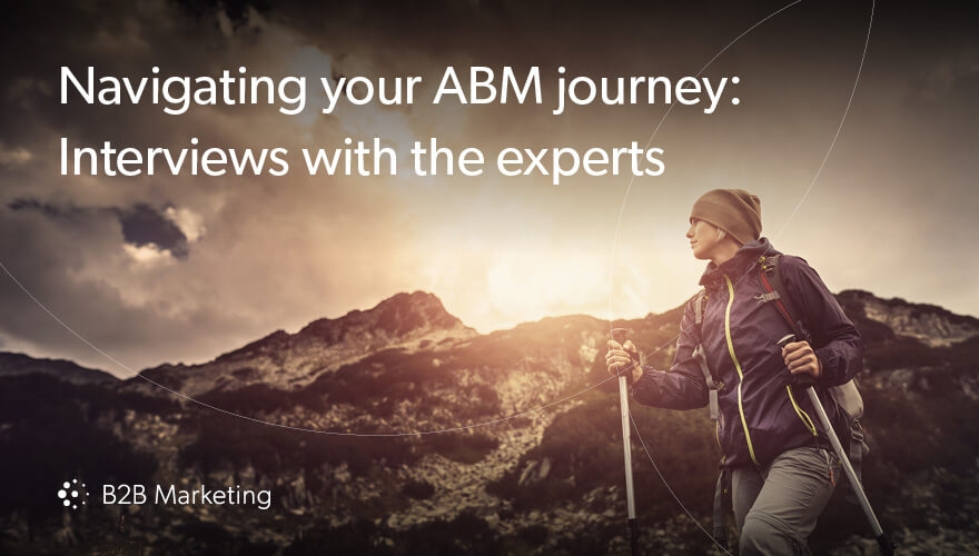Navigating your ABM journey: Interviews with the experts image