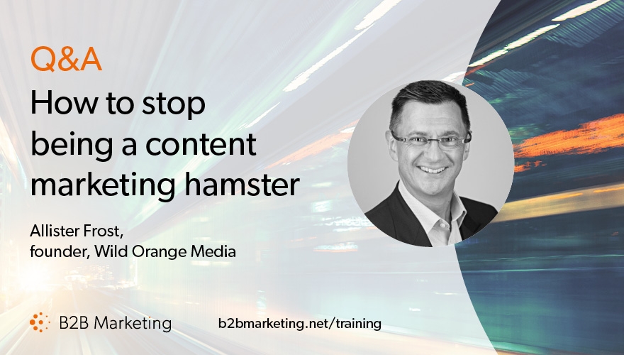 Q&A with Allister Frost: How to stop being a content marketing hamster