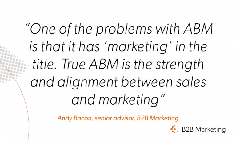 One of the problems with ABM is that it has ‘marketing’ in the title. True ABM is the strength and alignment between sales and marketing One of the problems with ABM is that it has ‘marketing’ in the title. True ABM is the strength and alignment between sales and marketing