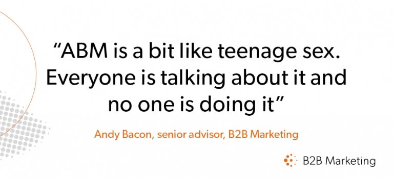 ABM is a bit like teenage sex. Everyone is talking about it and no one is doing it ABM is a bit like teenage sex. Everyone is talking about it and no one is doing it