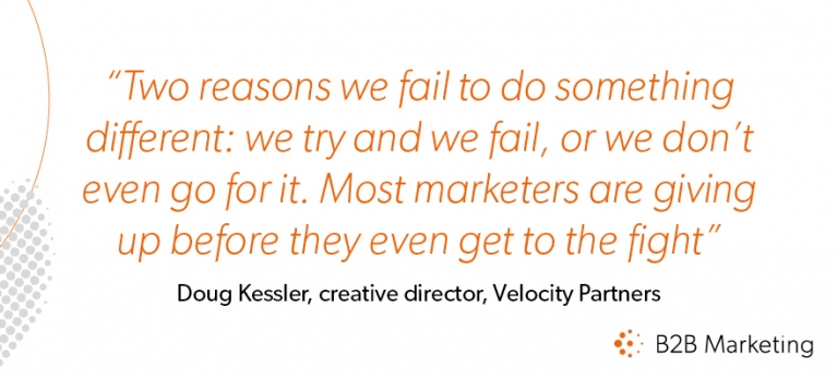 Two reasons we fail to do something different: we try and we fail, or we don't even go for it. Most marketers are giving up before they even get to the fight Two reasons we fail to do something different: we try and we fail, or we don't even go for it. Most marketers are giving up before they even get to the fight
