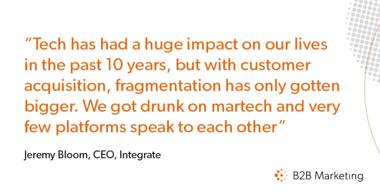 Tech has had a huge impact on our lives in the past 10 years, but with customer acquisition, fragmentation has only gotten bigger. We got drunk on martech and very few platforms speak to each other Tech has had a huge impact on our lives in the past 10 years, but with customer acquisition, fragmentation has only gotten bigger. We got drunk on martech and very few platforms speak to each other