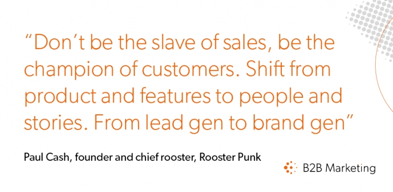 Don’t be the slave of sales, be the champion of customers. Shift from product and features to people and stories. From lead generation to brand generation Don’t be the slave of sales, be the champion of customers. Shift from product and features to people and stories. From lead generation to brand generation
