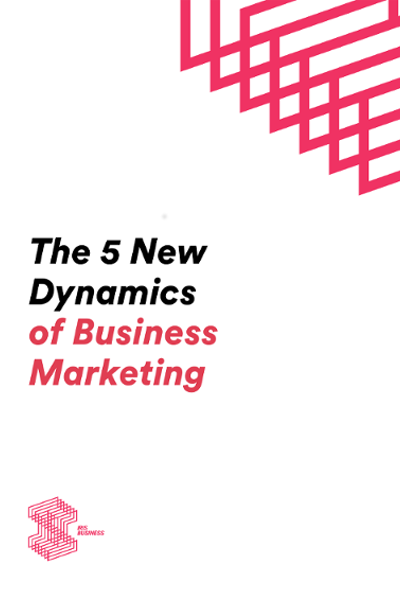 The 5 New Dynamics of Business Marketing